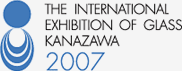 THE INTERNATIONAL EXHIBITION OF GLASS KANAZAWA 2007