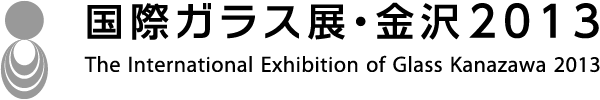 国際ガラス展・金沢2013／The International Exhibition of Glass Kanazawa 2013